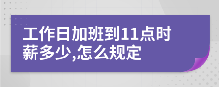 工作日加班到11點(diǎn)時(shí)薪多少,怎么規(guī)定