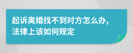 起訴離婚找不到對(duì)方怎么辦,法律上該如何規(guī)定