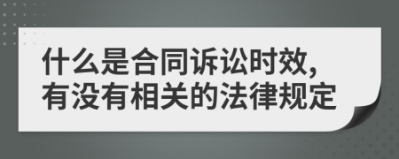 什么是合同訴訟時(shí)效,有沒有相關(guān)的法律規(guī)定