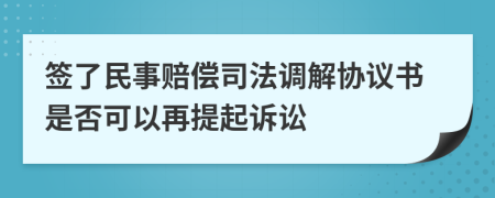 簽了民事賠償司法調(diào)解協(xié)議書是否可以再提起訴訟