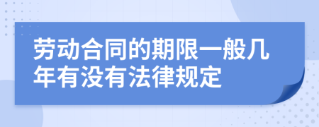 勞動(dòng)合同的期限一般幾年有沒(méi)有法律規(guī)定