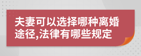 夫妻可以選擇哪種離婚途徑,法律有哪些規(guī)定