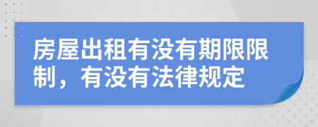 房屋出租有沒有期限限制，有沒有法律規(guī)定