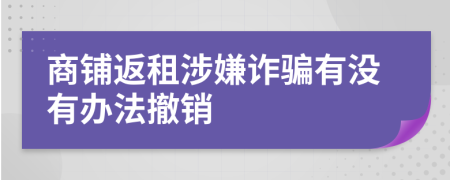 商鋪返租涉嫌詐騙有沒有辦法撤銷