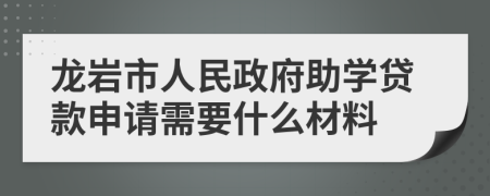 龍巖市人民政府助學(xué)貸款申請(qǐng)需要什么材料