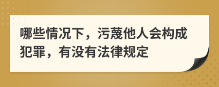 哪些情況下，污蔑他人會(huì)構(gòu)成犯罪，有沒(méi)有法律規(guī)定