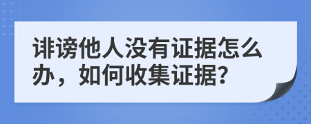 誹謗他人沒有證據(jù)怎么辦，如何收集證據(jù)？