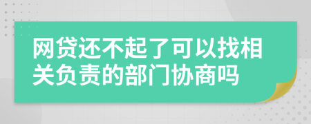網(wǎng)貸還不起了可以找相關(guān)負(fù)責(zé)的部門協(xié)商嗎