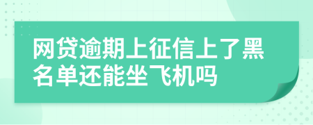 網貸逾期上征信上了黑名單還能坐飛機嗎
