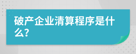 破產(chǎn)企業(yè)清算程序是什么？