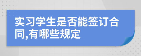 實(shí)習(xí)學(xué)生是否能簽訂合同,有哪些規(guī)定