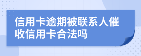信用卡逾期被聯(lián)系人催收信用卡合法嗎