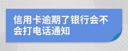 信用卡逾期了銀行會不會打電話通知