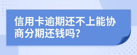 信用卡逾期還不上能協(xié)商分期還錢嗎？