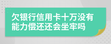 欠銀行信用卡十萬沒有能力償還還會坐牢嗎