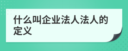 什么叫企業(yè)法人法人的定義
