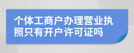 個體工商戶辦理營業(yè)執(zhí)照只有開戶許可證嗎