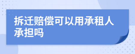 拆遷賠償可以用承租人承擔(dān)嗎