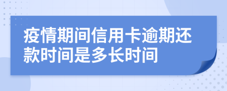 疫情期間信用卡逾期還款時(shí)間是多長(zhǎng)時(shí)間