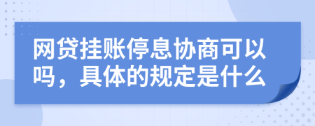 網(wǎng)貸掛賬停息協(xié)商可以嗎，具體的規(guī)定是什么