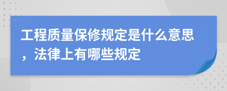 工程質(zhì)量保修規(guī)定是什么意思，法律上有哪些規(guī)定