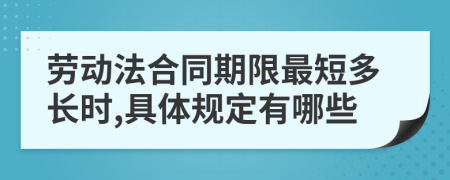 勞動(dòng)法合同期限最短多長時(shí),具體規(guī)定有哪些