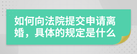 如何向法院提交申請離婚，具體的規(guī)定是什么