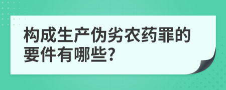 構(gòu)成生產(chǎn)偽劣農(nóng)藥罪的要件有哪些?