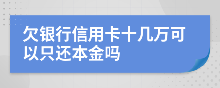 欠銀行信用卡十幾萬可以只還本金嗎