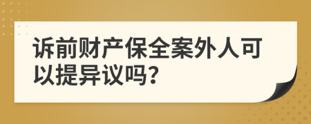 訴前財產(chǎn)保全案外人可以提異議嗎？