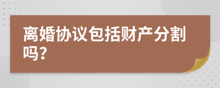 離婚協(xié)議包括財(cái)產(chǎn)分割嗎？