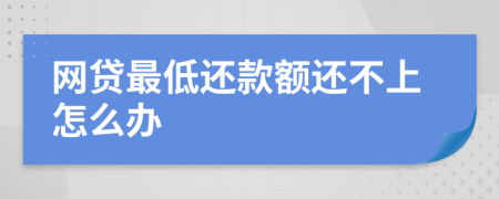 網(wǎng)貸最低還款額還不上怎么辦