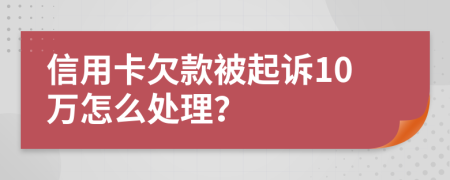 信用卡欠款被起訴10萬怎么處理？