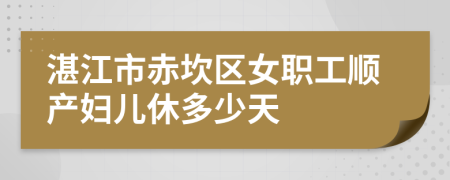 湛江市赤坎區(qū)女職工順產(chǎn)婦兒休多少天