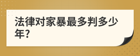 法律對(duì)家暴最多判多少年?