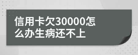 信用卡欠30000怎么辦生病還不上