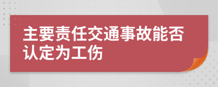主要責任交通事故能否認定為工傷