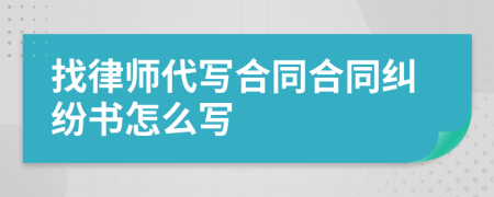 找律師代寫合同合同糾紛書怎么寫