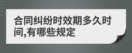 合同糾紛時(shí)效期多久時(shí)間,有哪些規(guī)定