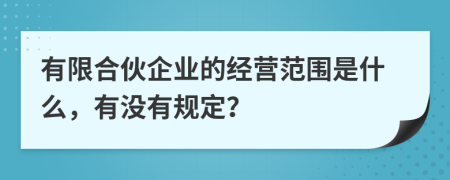 有限合伙企業(yè)的經(jīng)營范圍是什么，有沒有規(guī)定？