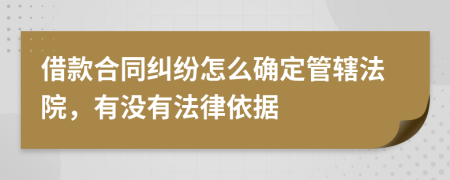 借款合同糾紛怎么確定管轄法院，有沒有法律依據(jù)