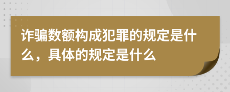 詐騙數(shù)額構(gòu)成犯罪的規(guī)定是什么，具體的規(guī)定是什么
