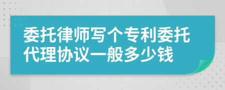 委托律師寫個專利委托代理協(xié)議一般多少錢