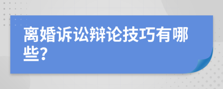 離婚訴訟辯論技巧有哪些？