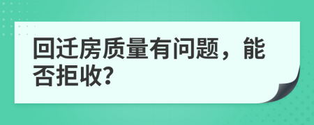 回遷房質(zhì)量有問(wèn)題，能否拒收？