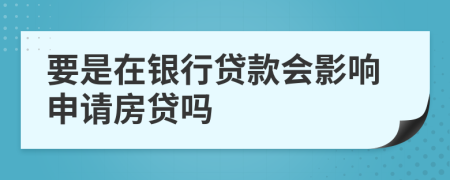 要是在銀行貸款會(huì)影響申請(qǐng)房貸嗎