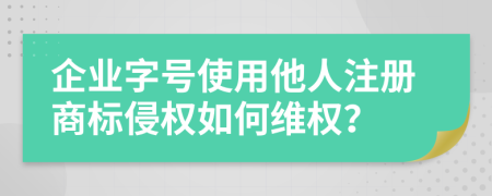 企業(yè)字號(hào)使用他人注冊(cè)商標(biāo)侵權(quán)如何維權(quán)？