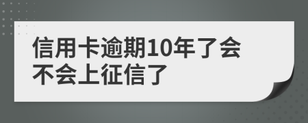 信用卡逾期10年了會不會上征信了