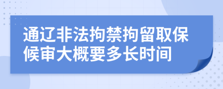 通遼非法拘禁拘留取保候?qū)彺蟾乓嚅L時間