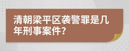 清朝梁平區(qū)襲警罪是幾年刑事案件？